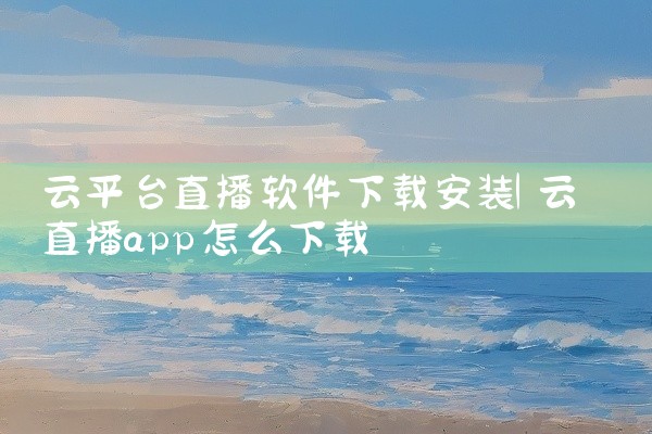 云平台直播软件下载安装