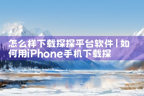 怎么样下载探探平台软件