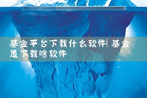 基金平台下载什么软件